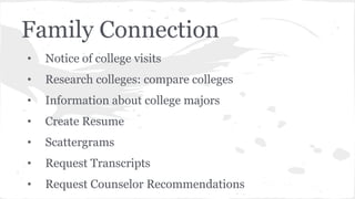 Family Connection
• Notice of college visits
• Research colleges: compare colleges
• Information about college majors
• Create Resume
• Scattergrams
• Request Transcripts
• Request Counselor Recommendations
 