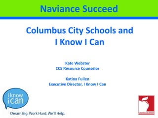Naviance Succeed: Columbus City Schools and    I Know I Can 