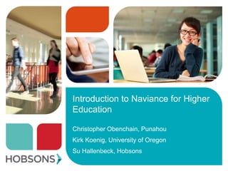 Introduction to Naviance for Higher
Education
Christopher Obenchain, Punahou
Kirk Koenig, University of Oregon
Su Hallenbeck, Hobsons
 