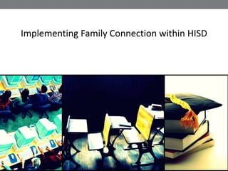 Implementing Family Connection within HISD
 