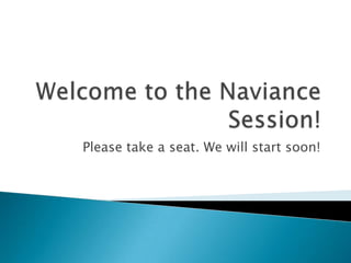 Welcome to the Naviance Session! Please take a seat. We will start soon! 