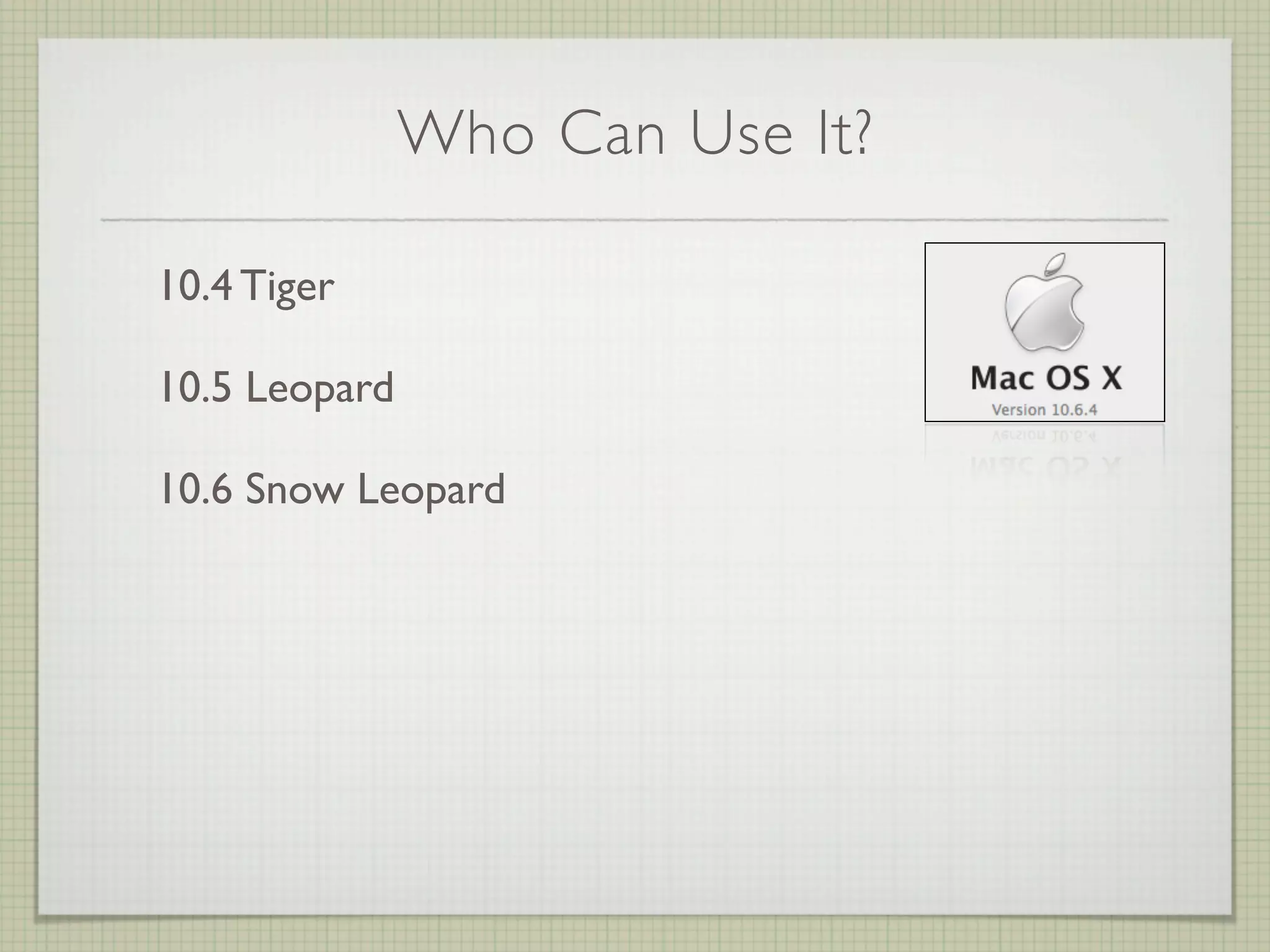 Who Can Use It?

10.4 Tiger

10.5 Leopard

10.6 Snow Leopard
 