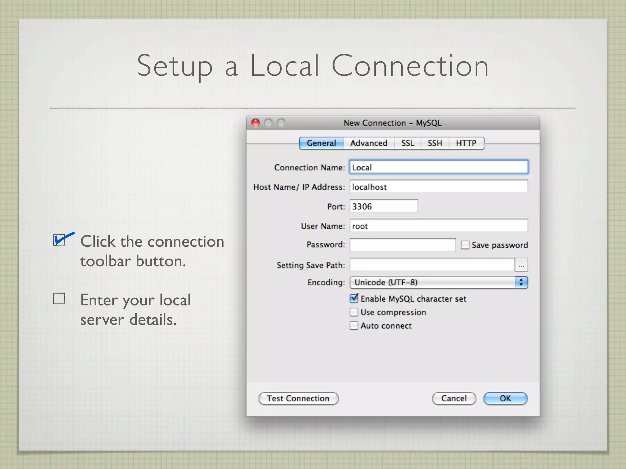 Setup a Local Connection




Click the connection
toolbar button.

Enter your local
server details.
 