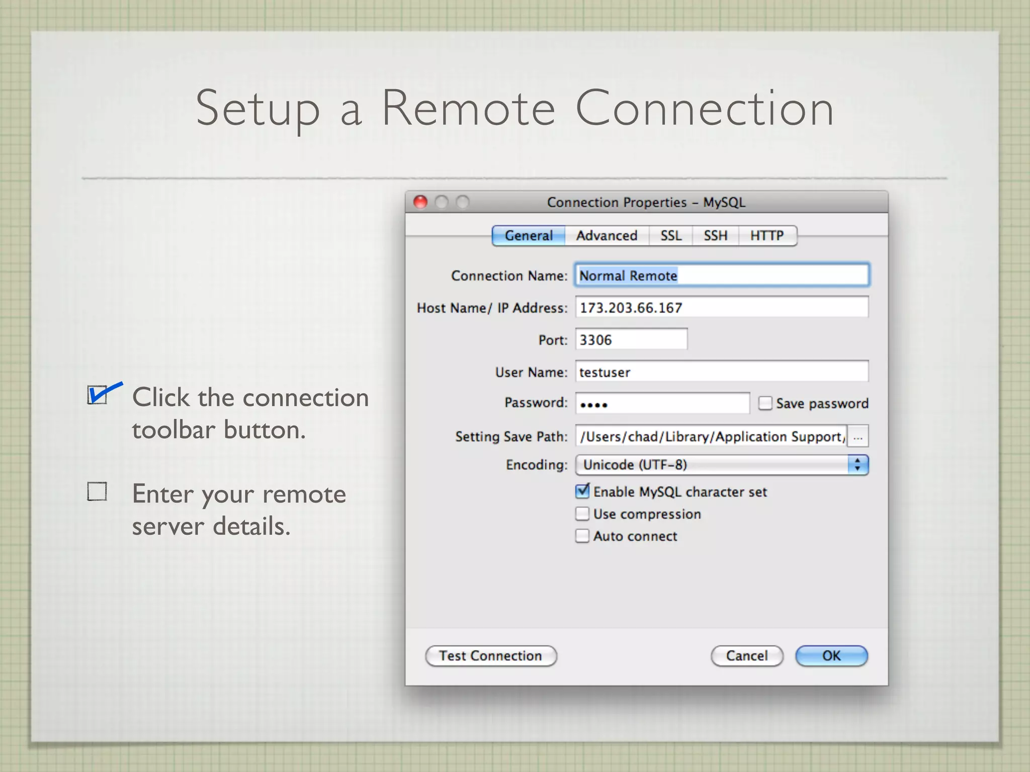 Setup a Remote Connection




Click the connection
toolbar button.

Enter your remote
server details.
 