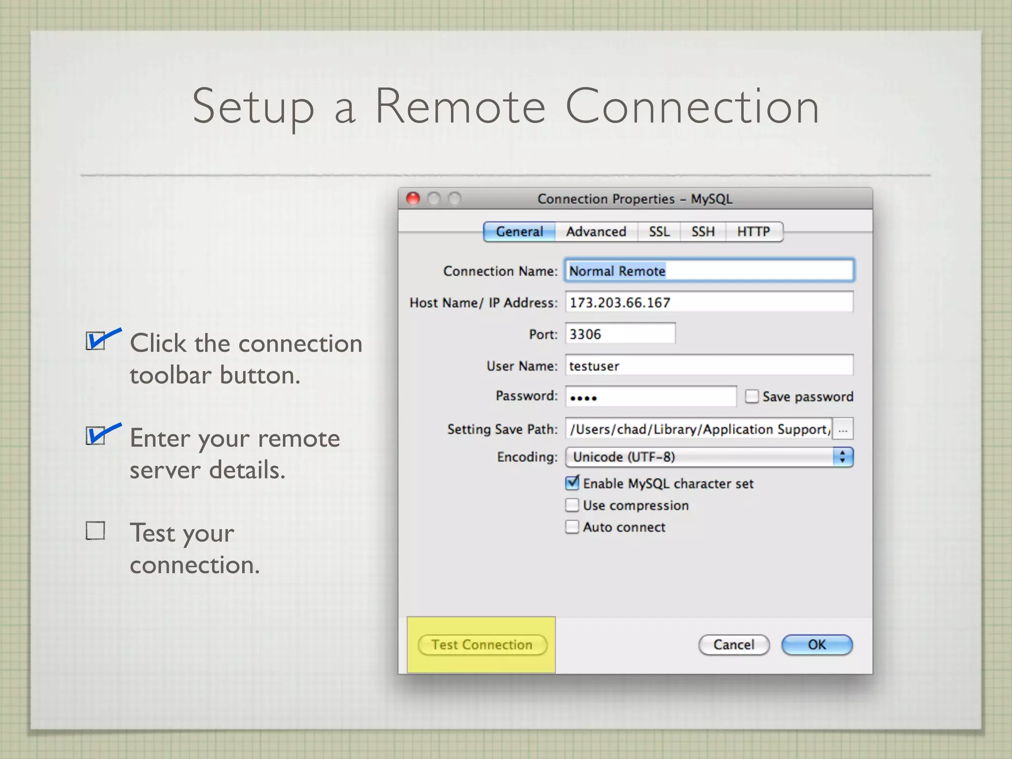 Setup a Remote Connection



Click the connection
toolbar button.

Enter your remote
server details.

Test your
connection.
 
