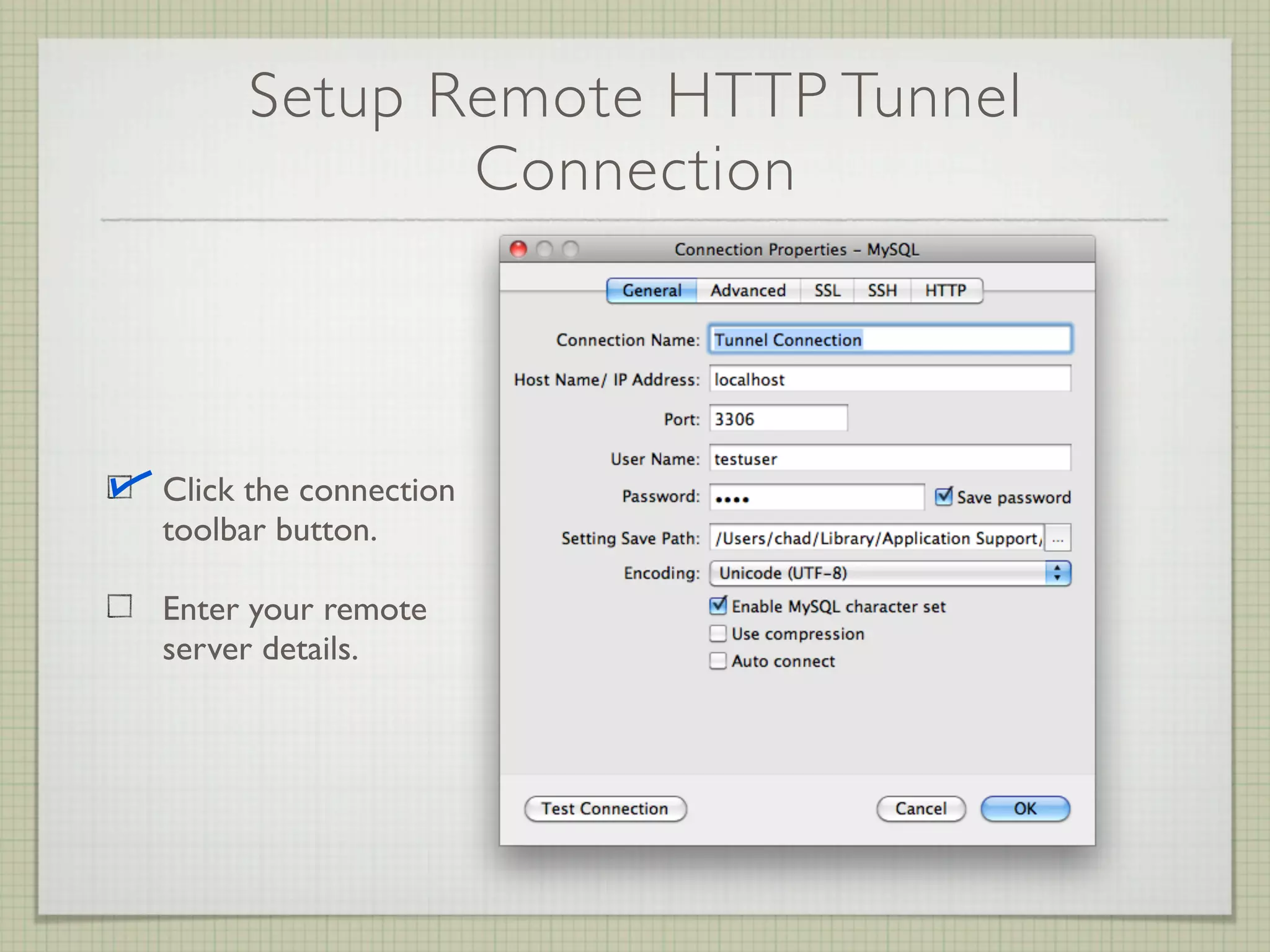 Setup Remote HTTP Tunnel
            Connection



Click the connection
toolbar button.

Enter your remote
server details.
 