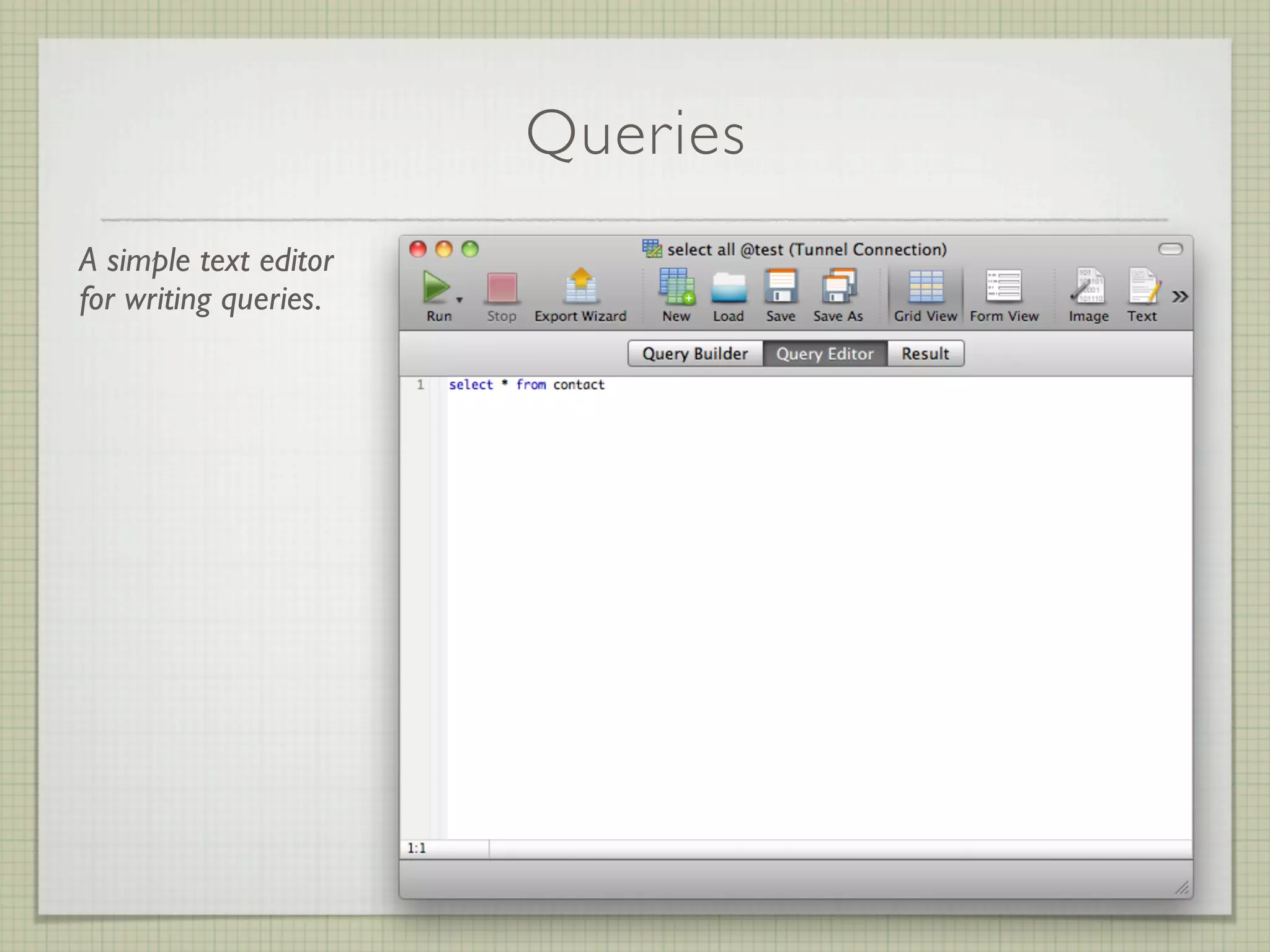 Queries
A simple text editor
for writing queries.
 