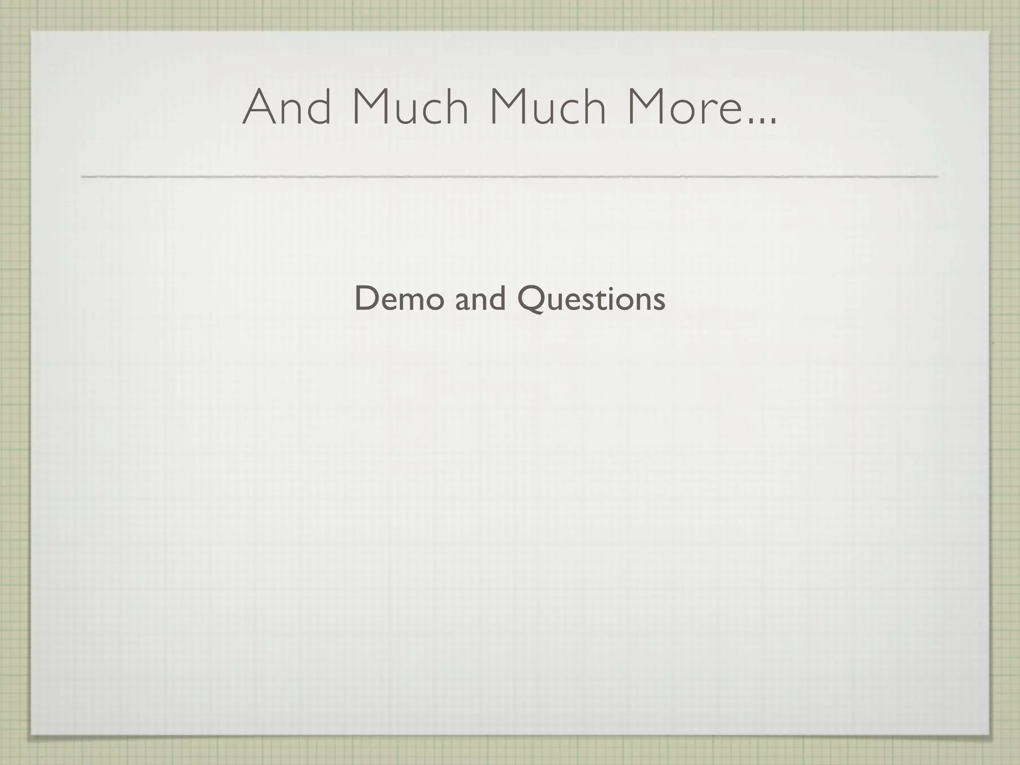 And Much Much More...


    Demo and Questions
 