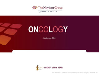ONCOLOGY 
September, 2014 
This information is confidential and copyrighted by The Navicor Group Inc., Westerville, OH. 
 