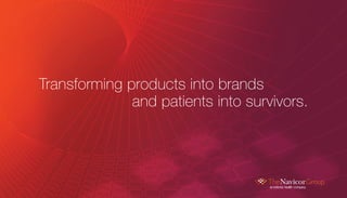 Transforming products into brands
              and patients into survivors.
 