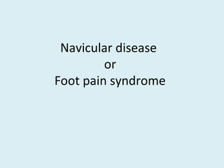 Navicular disease
or
Foot pain syndrome
 