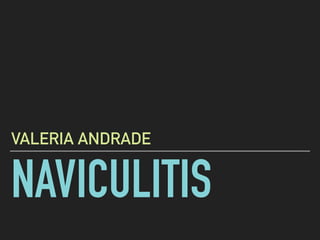 NAVICULITIS
VALERIA ANDRADE
 