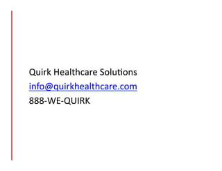 Quirk	
  Healthcare	
  Solu8ons	
  
info@quirkhealthcare.com	
  
888-­‐WE-­‐QUIRK	
  

 