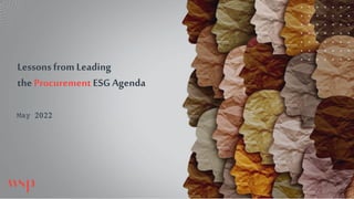 Lessons from Leading
the ProcurementESG Agenda
May 2022
 