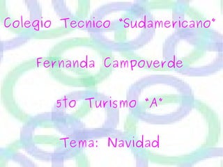 Colegio Tecnico “Sudamericano” Fernanda Campoverde 5to Turismo “A” Tema: Navidad 