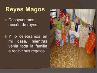 Reyes MagosDesayunamos roscón de reyes.Y lo celebramos en mi casa, mientras venia toda la familia a recibir sus regalos.