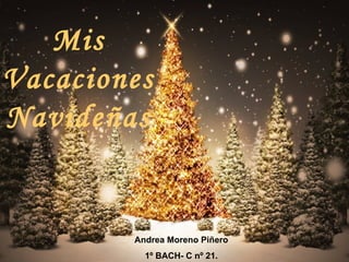 Mis Vacaciones Navideñas Andrea Moreno Piñero 1º BACH- C nº 21. 