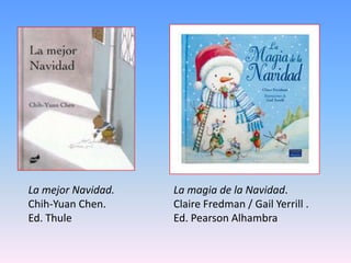 La mejor Navidad. Chih-Yuan Chen. Ed. ThuleLa magia de la Navidad. Claire Fredman / Gail Yerrill .Ed. Pearson Alhambra