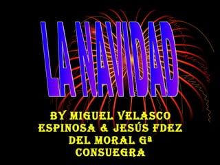 By miguel Velasco espinosa & Jesús fdez del moral gª Consuegra LA NAVIDAD 