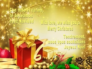 Con todo el cariño, te deseamos  Feliz Navidad With love, we wish you a Merry Christmas Tendrement,  nous vous souhaitons Joyeux Noël 