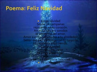     Llega navidad
           Sentir las campanas
        repicando en tu corazón.
        Anuncia con sus sonidos
          la presencia del amor.
Amor a entregar a todos a tu alrededor.
Sentir esa paz y entrega con tu corazón
       El compartir a los demás.
               Llega navidad
            brinda con tu calor
            tu amor a entregar.
               Llega navidad
    y siente y comparte felicidad.
              Feliz Navidad
 