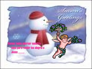 Vamos todos adornar nuestra casa para recibir loa alegría a Jesús ........... 