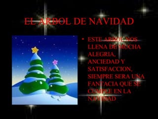 EL ARBOL DE NAVIDAD ESTE ARBOL NOS LLENA DE MUCHA ALEGRIA, ANCIEDAD Y SATISFACCION, SIEMPRE SERA UNA FANTACIA QUE SE CUMPLE EN LA NAVIDAD 
