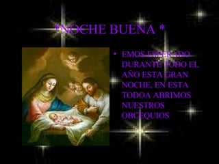 *NOCHE BUENA   * EMOS ESPERADO DURANTE TODO EL AÑO ESTA GRAN NOCHE, EN ESTA TODOA ABRIMOS NUESTROS OBCEQUIOS  
