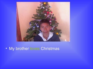My brother loves Christmas