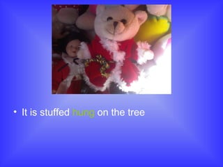 It is stuffed hung on the tree