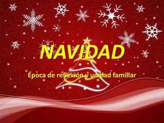 NAVIDAD
Época de reflexión y unidad familiar
 