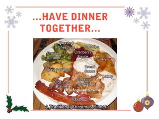 …HAVE DINNER
 TOGETHER…
 