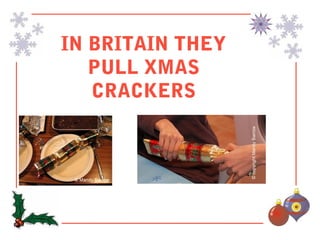 IN BRITAIN THEY
   PULL XMAS
   CRACKERS
 