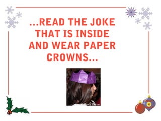 …READ THE JOKE
 THAT IS INSIDE
AND WEAR PAPER
   CROWNS…
 