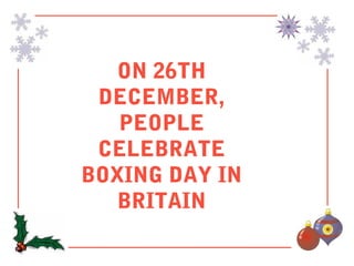 ON 26TH
 DECEMBER,
   PEOPLE
 CELEBRATE
BOXING DAY IN
   BRITAIN
 