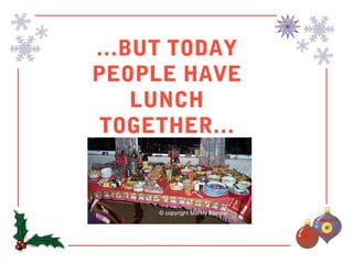 …BUT TODAY
PEOPLE HAVE
   LUNCH
 TOGETHER…
 