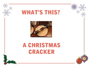 WHAT’S THIS?




A CHRISTMAS
  CRACKER
 