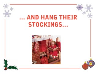 … AND HANG THEIR
  STOCKINGS…
 