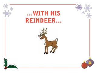 …WITH HIS
REINDEER…
 