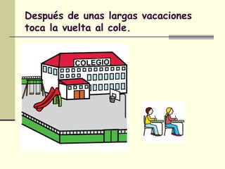 Después de unas largas vacaciones
toca la vuelta al cole.
 