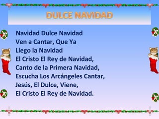 Navidad Dulce Navidad Ven a Cantar, Que Ya Llego la Navidad El Cristo El Rey de Navidad, Canto de la Primera Navidad, Escucha Los Arcángeles Cantar, Jesús, El Dulce, Viene, El Cristo El Rey de Navidad.