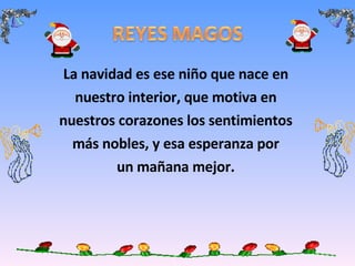 La navidad es ese niño que nace en nuestro interior, que motiva en nuestros corazones los sentimientos más nobles, y esa esperanza por un mañana mejor.