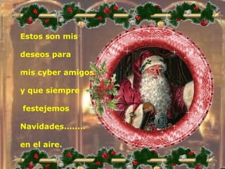 Estos son mis  deseos para mis cyber amigos y que siempre festejemos Navidades........ en el aire. 