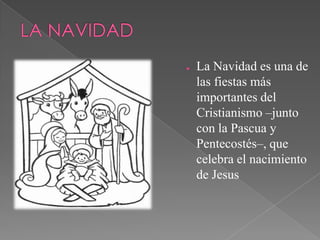 ●   La Navidad es una de
    las fiestas más
    importantes del
    Cristianismo –junto
    con la Pascua y
    Pentecostés–, que
    celebra el nacimiento
    de Jesus
 