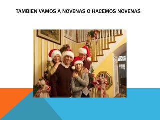 TAMBIEN VAMOS A NOVENAS O HACEMOS NOVENAS 
 