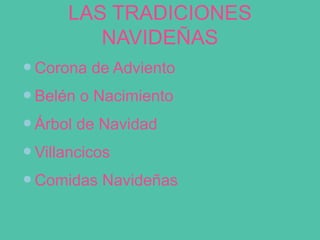 LAS TRADICIONES
NAVIDEÑAS
Corona de Adviento
Belén o Nacimiento
Árbol de Navidad
Villancicos
Comidas Navideñas