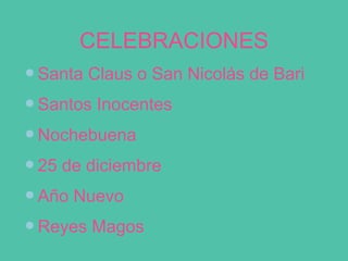 CELEBRACIONES
Santa Claus o San Nicolás de Bari
Santos Inocentes
Nochebuena
25 de diciembre
Año Nuevo
Reyes Magos