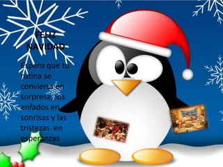 FELIZ
NAVIDAD
Espero que tu
rutina se
convierta en
sorpresa, los
enfados en
sonrisas y las
tristezas en
esperanzas