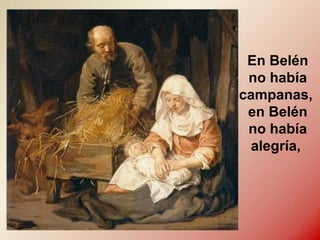 En Belén
no había
campanas,
en Belén
no había
alegría,
 