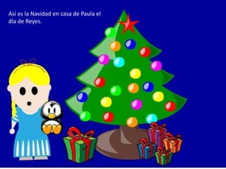Así es la Navidad en casa de Paula el
día de Reyes.
 